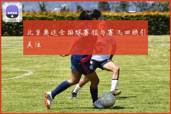 北京奥运会排球赛程与赛况回顾引关注