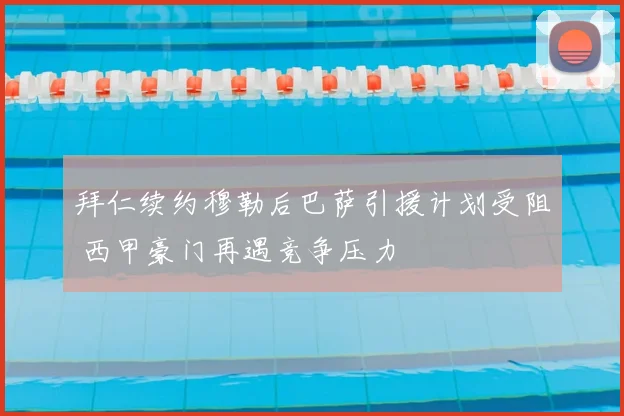 拜仁续约穆勒后巴萨引援计划受阻 西甲豪门再遇竞争压力
