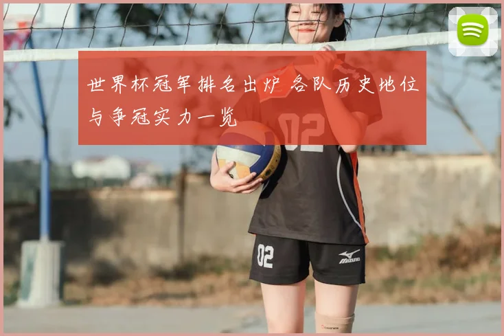世界杯冠军排名出炉 各队历史地位与争冠实力一览