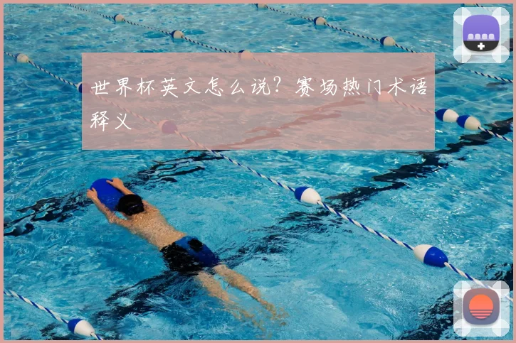 世界杯英文怎么说?赛场热门术语释义