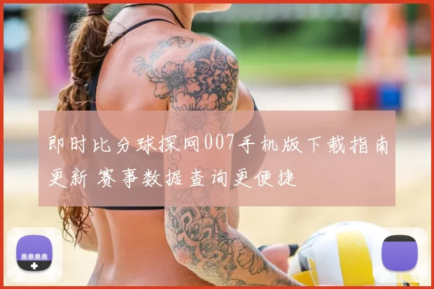 即时比分球探网007手机版下载指南更新 赛事数据查询更便捷