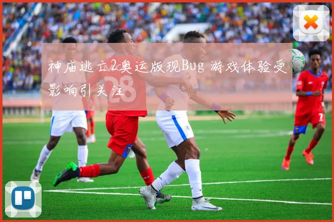 神庙逃亡2奥运版现Bug 游戏体验受影响引关注