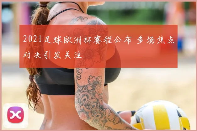 2021足球欧洲杯赛程公布 多场焦点对决引发关注